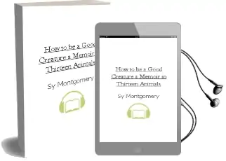 How to be a Good Creature: A Memoir in Thirteen Animals Audiobook download free by Sy Montgomery