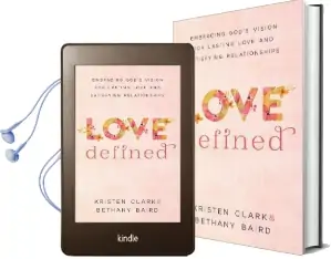 Love Defined: Embracing God'S Vision for Lasting Love and Satisfying Relationships Audiobook download free by Kristen Clark