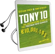 Tony 10: The Astonishing Story of the Postman who Gambled Euro10,000,000 ... and Lost it all Audiobook download free by Declan Lynch