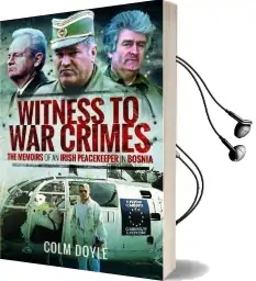Witness to war Crimes: The Memoirs of an Irish Peacekeeper in Bosnia Audiobook download free by Colm Doyle