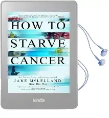 How to Starve Cancer ...Without Starving Yourself: The Discovery of a Metabolic Cocktail That Could Transform the Lives of Millions Audiobook download free by Jane Mclelland