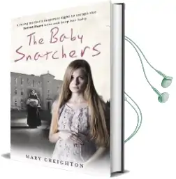 The Baby Snatchers: A Young Mother'S Desperate Fight to Escape the Sacred Heart Nuns and Keep her Baby Audiobook download free by Mary Creighton