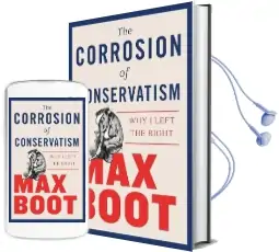 The Corrosion of Conservatism: Why i Left the Right Audiobook download free by Max Boot