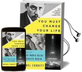 You Must Change Your Life: The Story of Rainer Maria Rilke and Auguste Rodin Audiobook download free by Rachel Corbett