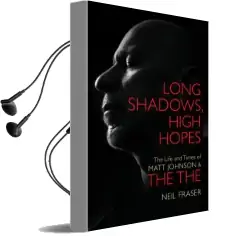 Long Shadows, High Hopes: The Life and Times of Matt Johnson & the the Audiobook download free by Neil Fraser