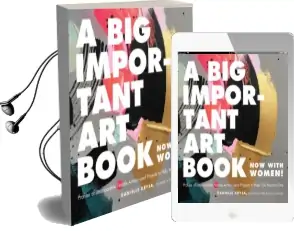 A big Important art Book (Now With Women): Profiles of Unstoppable Female Artists-And Projects to Help you Become one Audiobook download free by Danielle Krysa