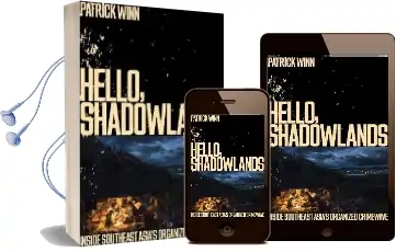 Hello, Shadowlands: Inside the Meth Fiefdoms, Rebel Hideouts and Bomb-Scarred Party Towns of Southeast Asia Audiobook download free by Patrick Winn