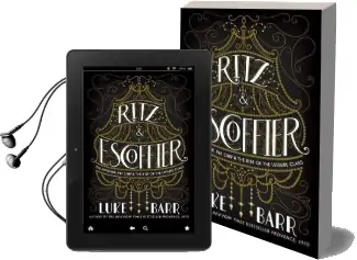 Ritz and Escoffier: The Hotelier, the Chef, and the Rise of the Leisure Class Audiobook download free by Luke Barr