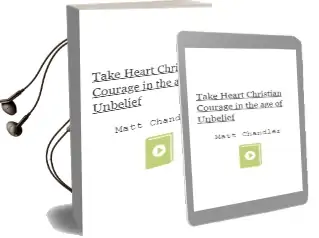 Take Heart: Christian Courage in the age of Unbelief Audiobook download free by Matt Chandler