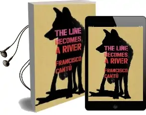 The Line Becomes a River Audiobook download free by Francisco Cantu