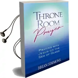 Throne Room Prayer: Praying With Jesus on the sea of Glass Audiobook download free by Brian Simmons