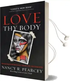 Love thy Body: Answering Hard Questions About Life and Sexuality Audiobook download free by Nancy R. Pearcey