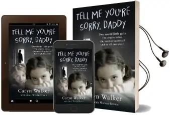 Tell me You'Re Sorry, Daddy - two Scared Little Girls. one Abusive Father. one Survived Against all Odds to Tell Their Story Audiobook download free by Caryn Walker