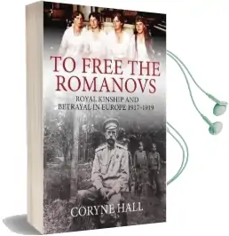 To Free the Romanovs: Royal Kinship and Betrayal in Europe 1917-1919 Audiobook download free by Coryne Hall