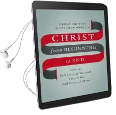 Christ From Beginning to end: How the Full Story of Scripture Reveals the Full Glory of Christ Audiobook download free by Trent Hunter