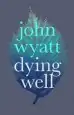 Audiobook Dying Well: Dying Faithfully author John Wyatt