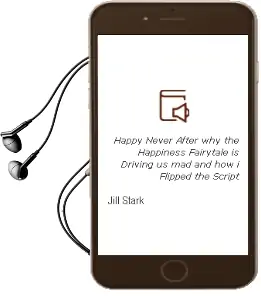 Happy Never After: Why the Happiness Fairytale is Driving us mad (And how i Flipped the Script) Audiobook download free by Jill Stark