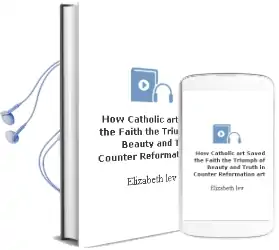 How Catholic art Saved the Faith: The Triumph of Beauty and Truth in Counter-Reformation art Audiobook download free by Elizabeth Lev