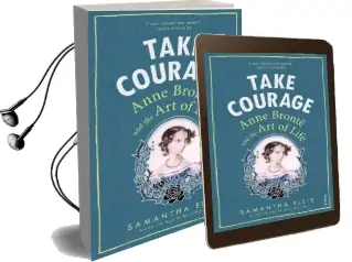 Take Courage: Anne Bronte and the art of Life Audiobook download free by Samantha Ellis