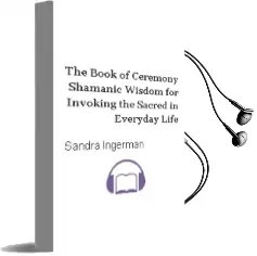 The Book of Ceremony: Shamanic Wisdom for Invoking the Sacred in Everyday Life Audiobook download free by Sandra Ingerman
