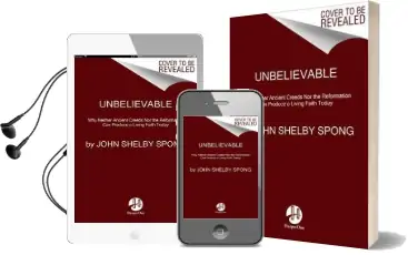 Unbelievable: Why Neither Ancient Creeds nor the Reformation can Producea Living Faith Today Audiobook download free by John Shelby Spong
