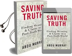 Saving Truth: Finding Meaning and Clarity in a Post-Truth World Audiobook download free by Abdu Murray
