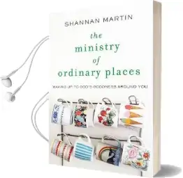 The Ministry of Ordinary Places: Waking up to God'S Goodness Around you Audiobook download free by Shannan Martin