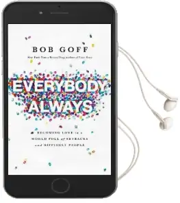 Everybody, Always: Becoming Love in a World Full of Setbacks and Difficult People Audiobook download free by Bob Goff