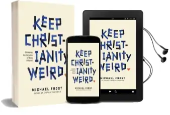 Keep Christianity Weird: Embracing the Discipline of Being Different Audiobook download free by Michael Frost