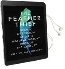 The Feather Thief: Beauty, Obsession, and the Natural History Heist of the Century Audiobook download free by Kirk Wallace Johnson