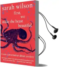 First, we Make the Beast Beautiful: A new Story About Anxiety Audiobook download free by Sarah Wilson