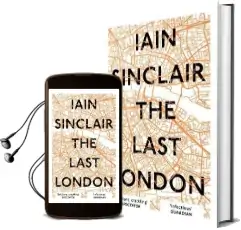 The Last London: True Fictions From an Unreal City Audiobook download free by Iain Sinclair
